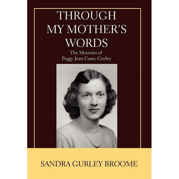 Through My Mother's Words: The Memoirs of Peggy Jean Casey Gurley, (Hardcover)