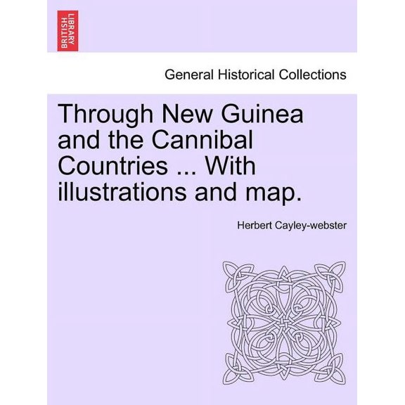 Through New Guinea and the Cannibal Countries ... with Illustrations and Map. (Paperback)