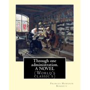 Through one administration. By Frances Hodgson Burnett. A NOVEL Worlds classics, Paperback