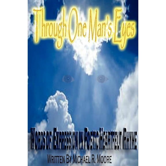 Through One Man's Eyes: Words of Expression in Poetic Heartfelt Rhyme, (Paperback)