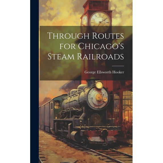 Through Routes for Chicago's Steam Railroads, (Hardcover)