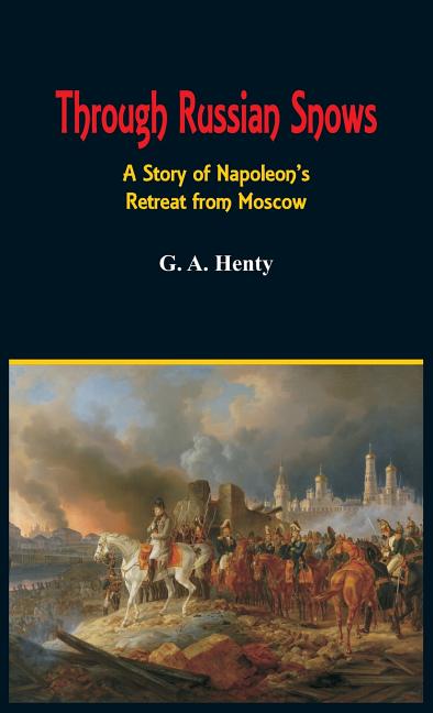 Through Russian Snows: A Story of Napoleon's Retreat from Moscow ...