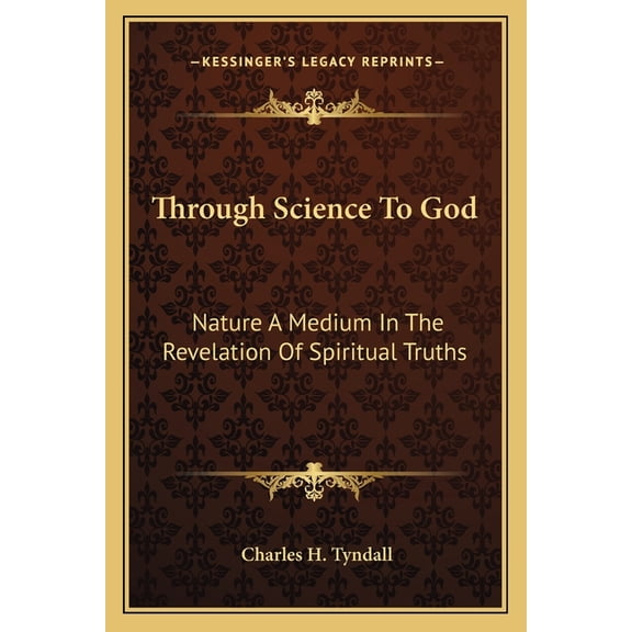 Through Science To God : Nature A Medium In The Revelation Of Spiritual Truths (Paperback)
