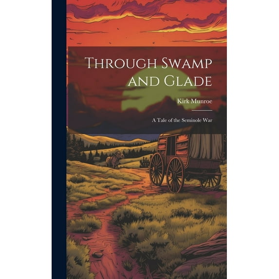 Through Swamp and Glade: A Tale of the Seminole War (Hardcover)