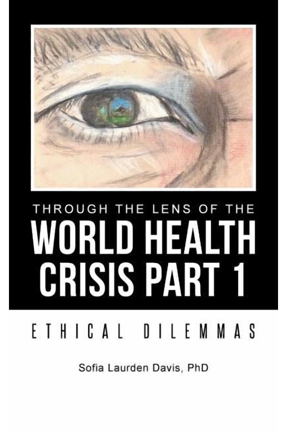 Through the Lens of the World Health Crisis Part 1: Ethical Dilemmas, (Paperback)