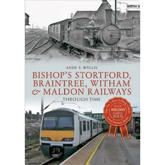 Through Time: Bishop's Stortford, Braintree, Witham & Maldon Railways Through Time : Through Time (Paperback)