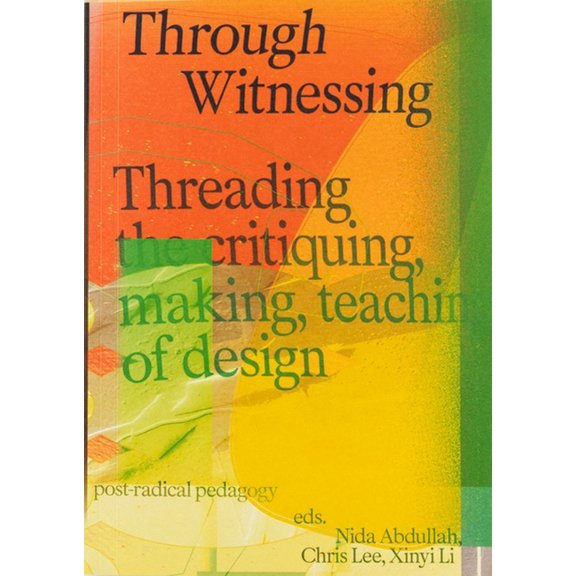 Through Witnessing: Threading the Critiquing, Making, Teaching of Design, (Paperback)