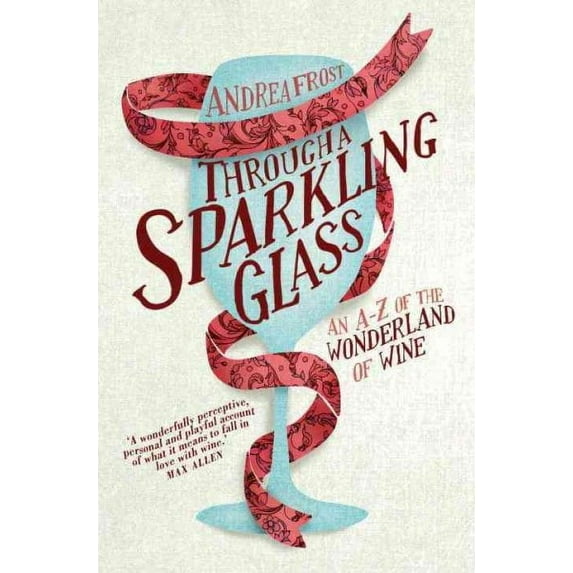 Through a Sparkling Glass : An A-Z of the Wonderland of Wine