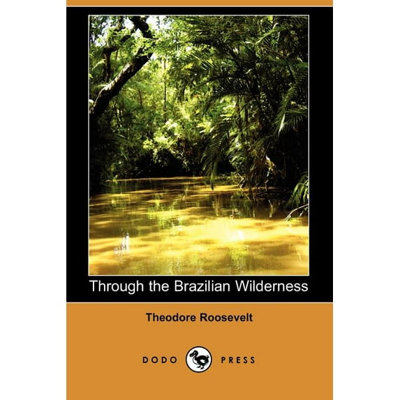 Through the Brazilian Wilderness Dodo Press Paperback 1406505919 9781406505917 Theodore IV Roosevelt