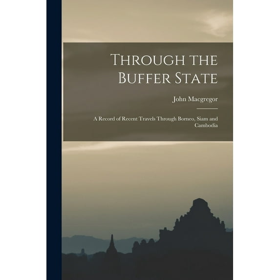 Through the Buffer State : a Record of Recent Travels Through Borneo, Siam and Cambodia (Paperback)