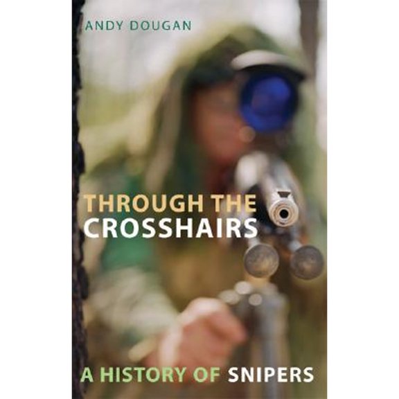 Pre-Owned Through the Crosshairs: A History of Snipers (Paperback) 0786717734 9780786717736