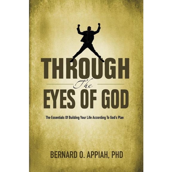Through the Eyes of God: The Essentials of Building your Life According to God's Plan, (Paperback)
