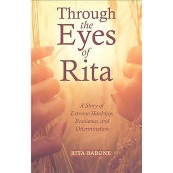 Through the Eyes of Rita: A Story of Extreme Hardship, Resilience, and Determination (Hardcover)