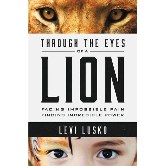 Through the Eyes of a Lion: Facing Impossible Pain, Finding Incredible Power, (Paperback)