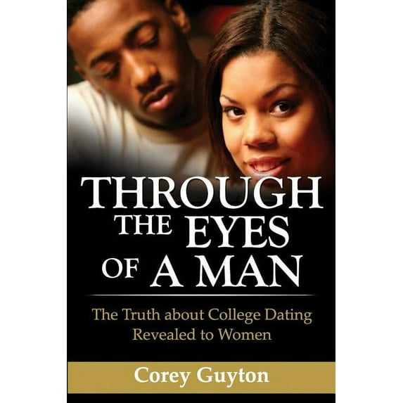Through the Eyes of a Man: The Truth about College Dating Revealed to Women (Paperback)