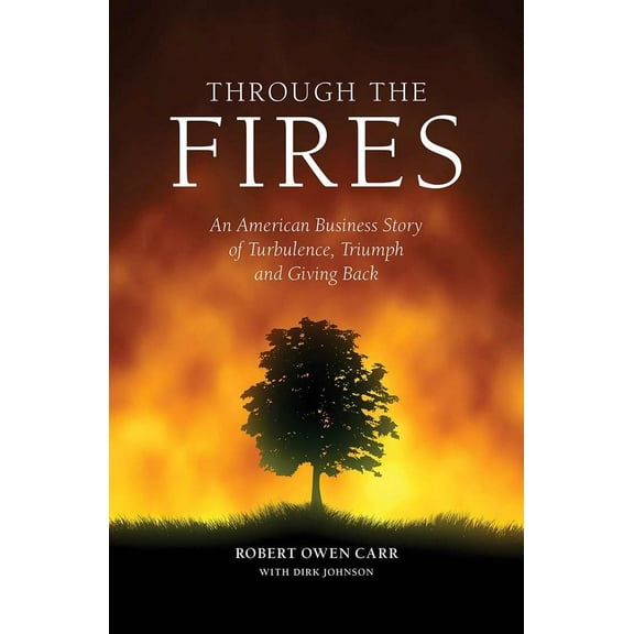 Through the Fires: An American Business Story of Turbulence, Triumph, and Giving Back (Hardcover) by Robert Owen Carr
