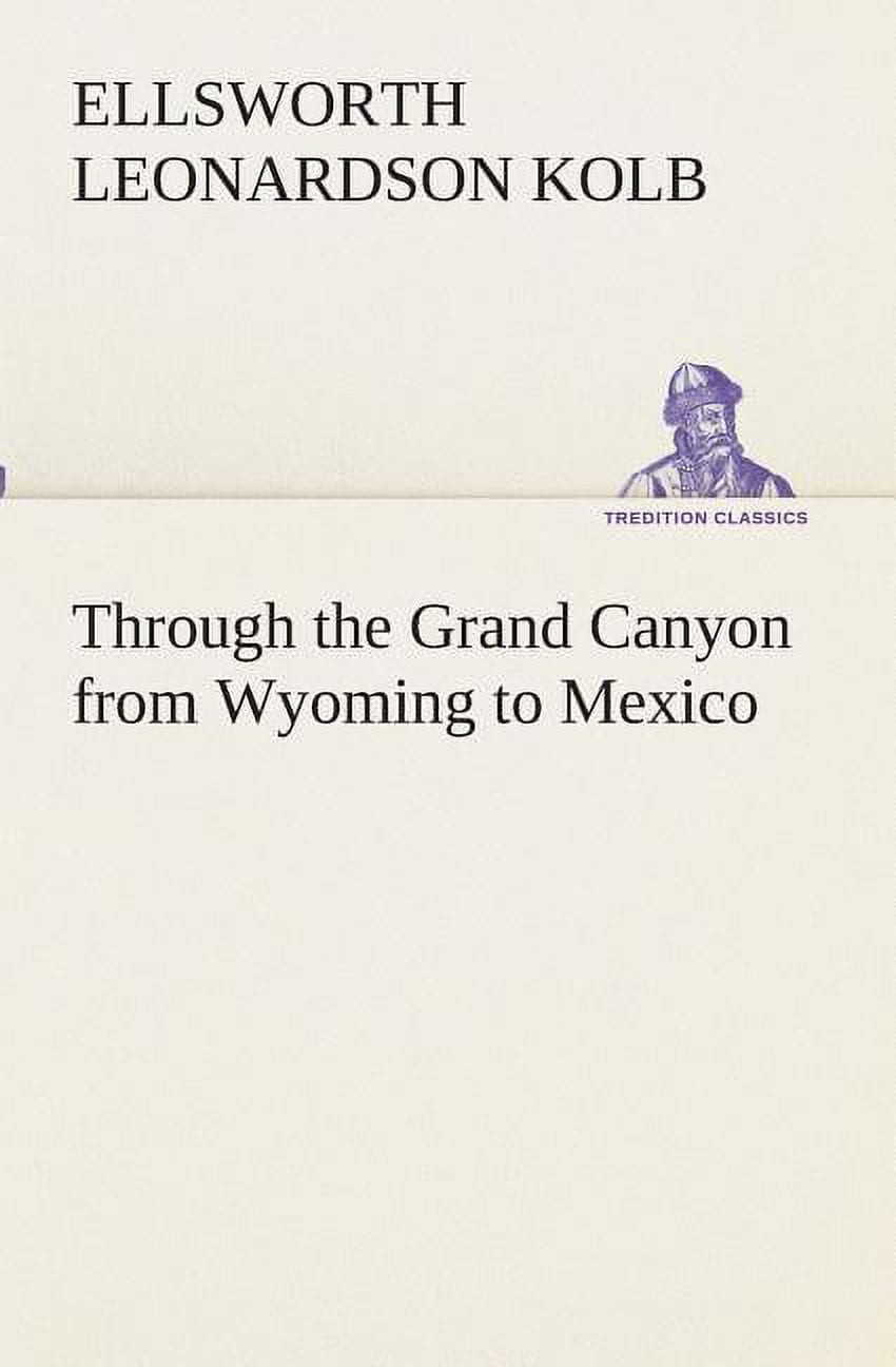 Through the Grand Canyon from Wyoming to Mexico (Paperback) by E L Kolb