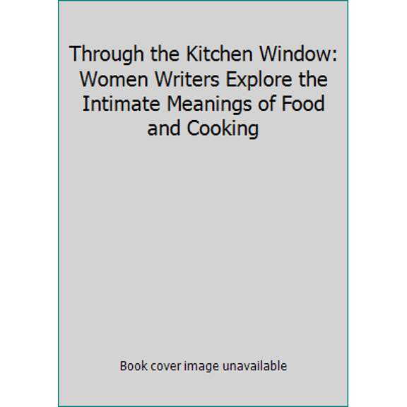 Pre-Owned Through the Kitchen Window: Women Writers Explore the Intimate Meanings of Food and Cooking (Paperback) 0807065099 9780807065099