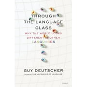 RESEARCH FELLOW IN HISTORICAL LINGUISTICS GUY DEUTSCHER Through the Language Glass: Why the World Looks Different in Other Languages, (Paperback)