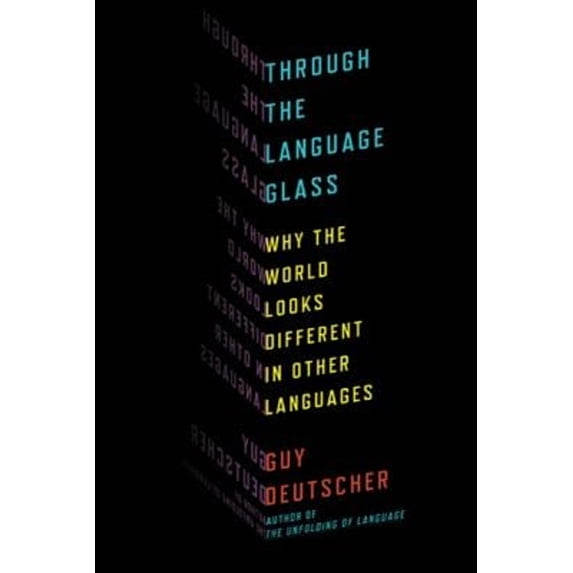 Pre-Owned Through the Language Glass: Why the World Looks Different in Other Languages (Hardcover) 080508195X 9780805081954