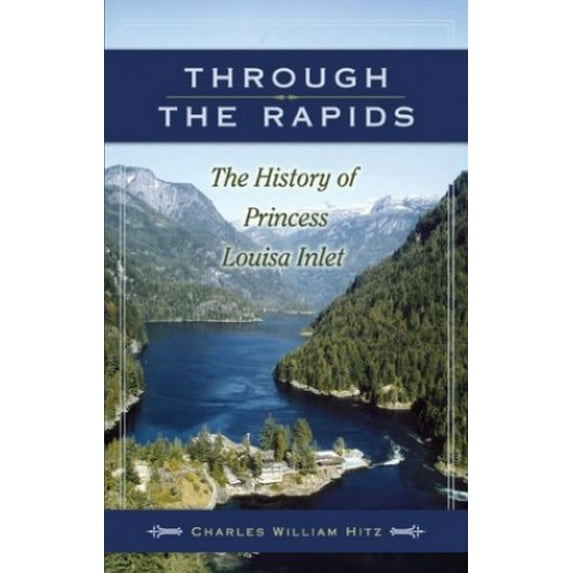 Pre-Owned Through the Rapids: The History of Princess Louisa Inlet (Paperback) 0972025502 9780972025508
