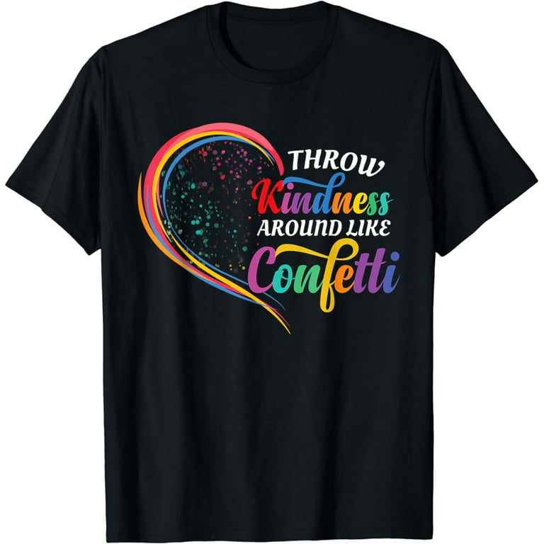 Throw Kindness Around Like Confetti T Shirt Kind Teacher Kid Throw Kindness Around Like Confetti T Shirt Kind Teacher Kid