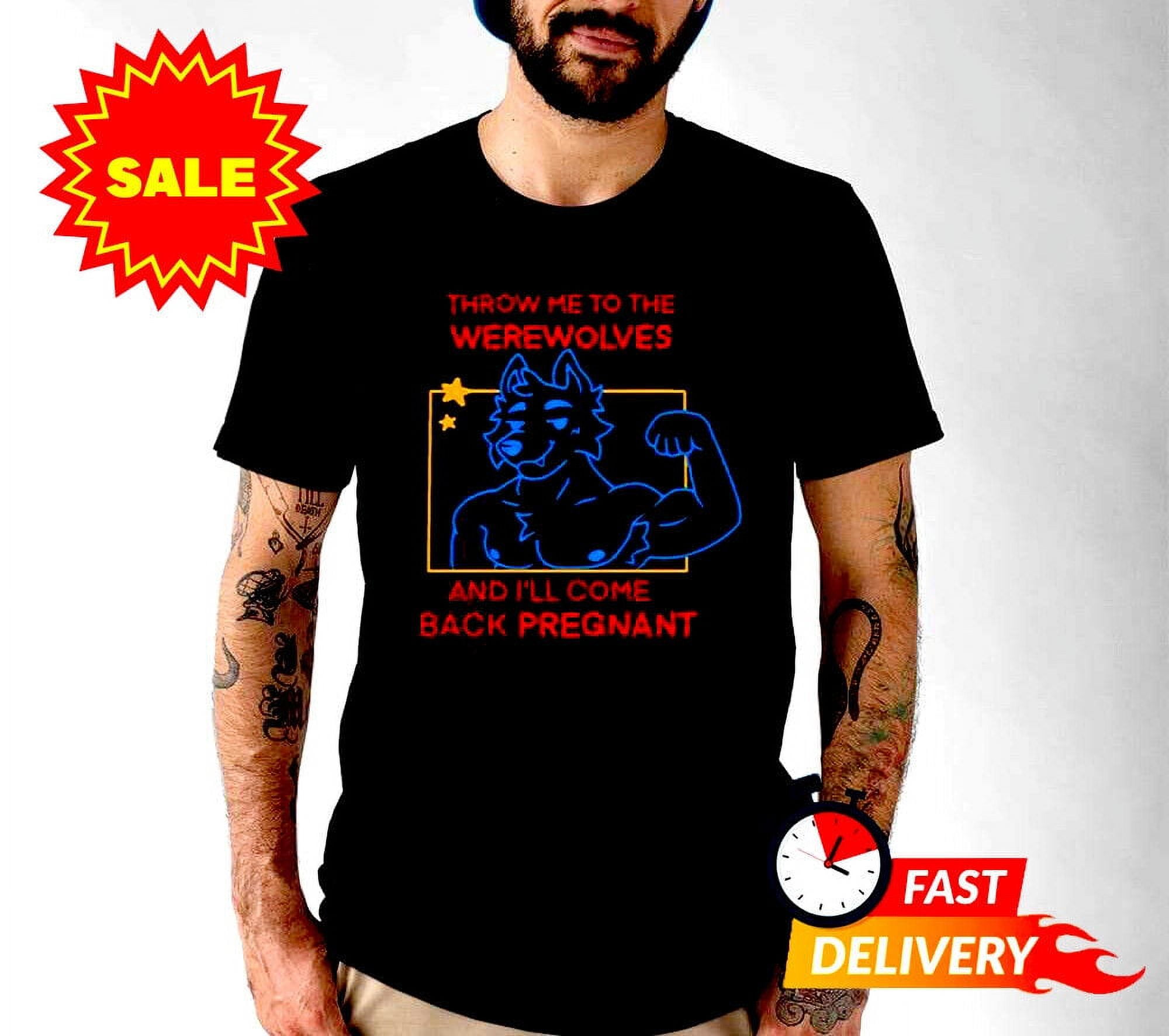 Throw Me To The Werewolves And I’ll Come Back Pregnant Shirt S5XL