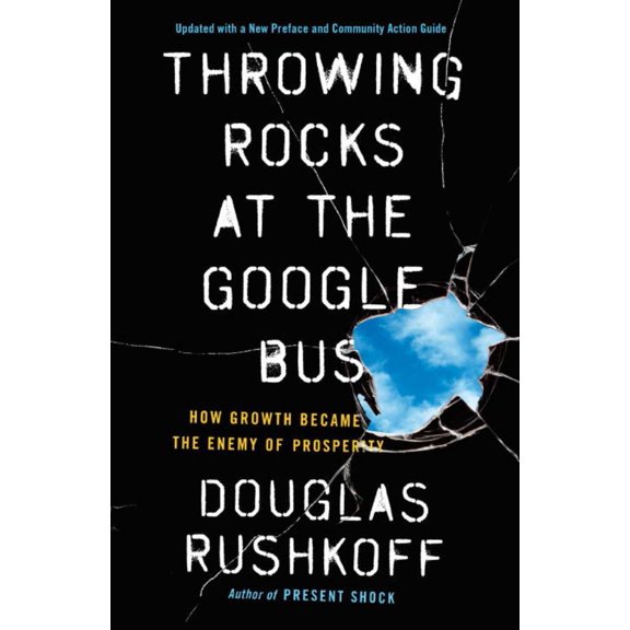 Throwing Rocks at the Google Bus: How Growth Became the Enemy of Prosperity (Paperback)