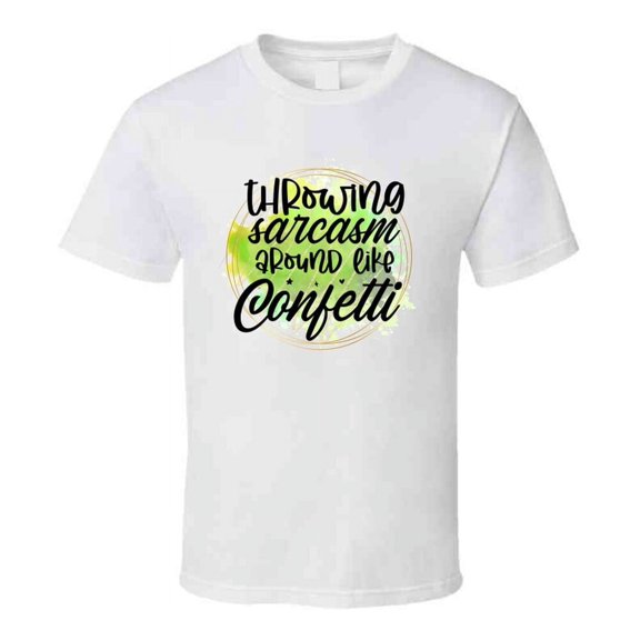 Throwing Sarcasm Around Like Confetti Amusing Tshirt Funny And Sarcastic Novelty Tee T Shirt