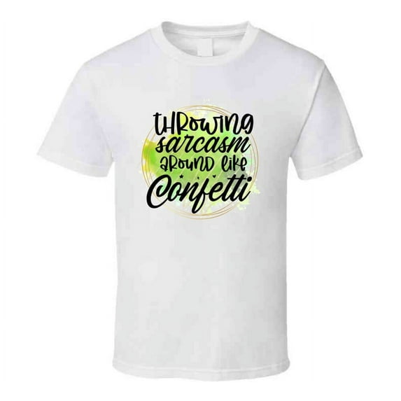 Throwing Sarcasm Around Like Confetti Amusing Tshirt Funny And Sarcastic Novelty Tee T Shirt