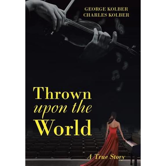 Pre-Owned Thrown upon the World: A True Story (Hardcover) by George Kolber, Charles Kolber