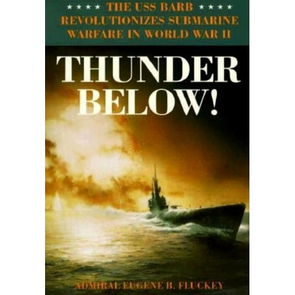 Thunder Below!: The USS *Barb* Revolutionizes Submarine Warfare in World War II, (Paperback)