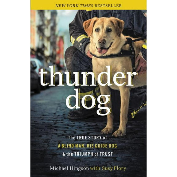 Thunder Dog: The True Story of a Blind Man, His Guide Dog, and the Triumph of Trust, (Paperback)
