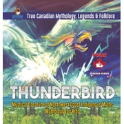 Thunderbird - Mystical Creature of Northwest Coast Indigenous Myths Mythology for Kids True Canadian Mythology, Legends , Hardcover
