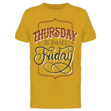 Thursday Is Small Friday T-Shirt Men -Image by Shutterstock Men T-Shirt, Male 3X-Large