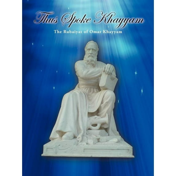 Thus Spoke Khayyam : The Rubaiyat of Omar Khayyam