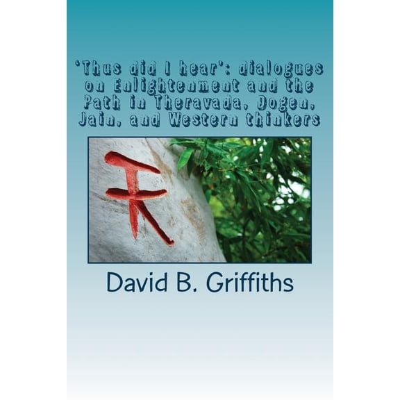 'Thus did I hear': dialogues on Enlightenment and the Path in Theravada, Dogen, Jain, and Western thinkers., (Paperback)