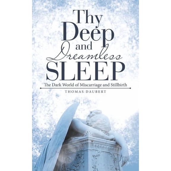 Thy Deep and Dreamless Sleep : The Dark World of Miscarriage and Stillbirth