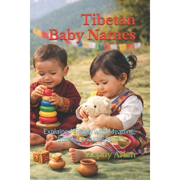 Tibetan Baby Names: Explained Simply with Meaning, Stories, and Life Spirit, (Paperback)