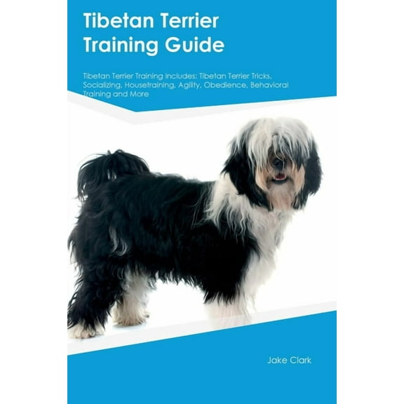 Tibetan Terrier Training Guide Tibetan Terrier Training Includes: Tibetan Terrier Tricks, Socializing, Housetraining, Ag, (Paperback)