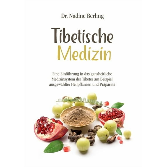Tibetische Medizin: Eine Einführung in das ganzheitliche Medizinsystem der Tibeter am Beispiel ausgewählter Heilpflanzen, (Paperback)