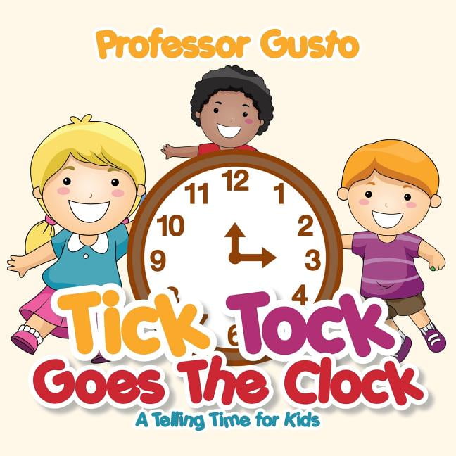 Tick Tock Goes the Clock -A Telling Time Book for Kids, (Paperback
