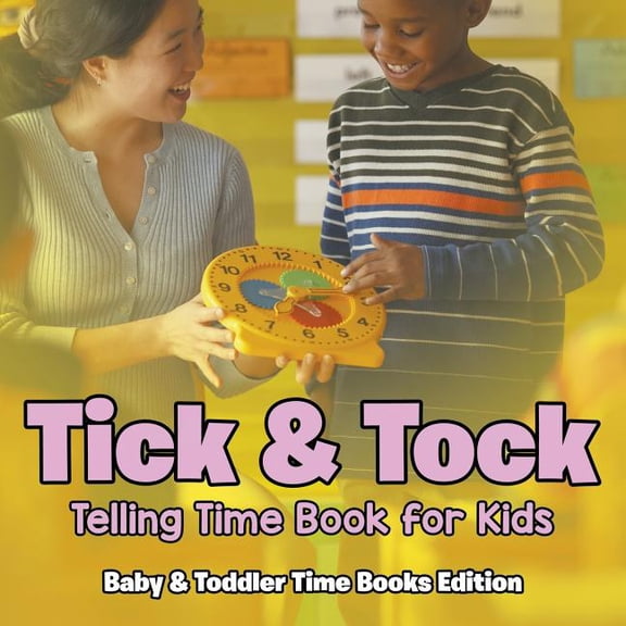 Tick & Tock: Telling Time Book for Kids Baby & Toddler Time Books Edition, (Paperback)