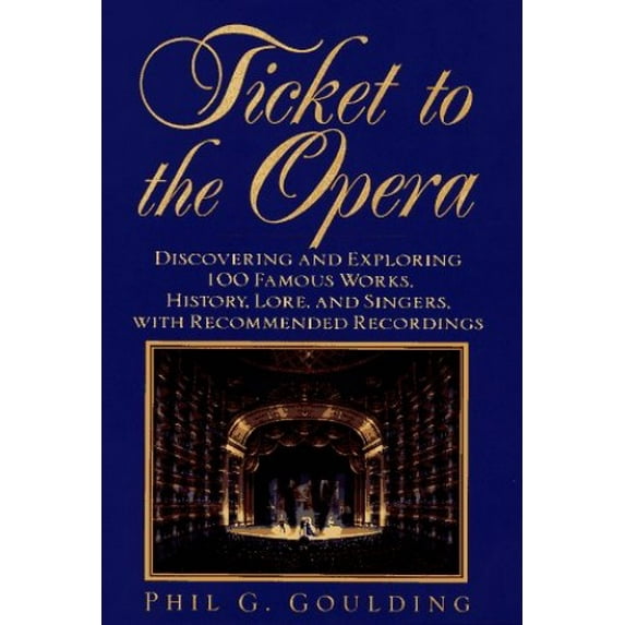 Pre-Owned Ticket to the Opera: Discovering and Exploring 100 Famous Works, History, Lore, Singers, With Recommended Recordings Hardcover Phil G. Goulding