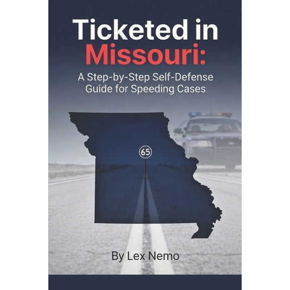 Ticketed in Missouri: A Step-by-Step Self-Defense Guide for Speeding Cases, (Paperback)