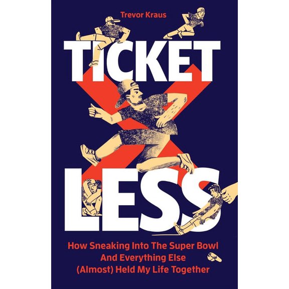 Ticketless: How Sneaking Into The Super Bowl And Everything Else (Almost) Held My Life Together