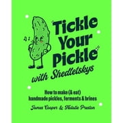 Tickle Your Pickle with Shedletskys How to Make and Eat Handmade Pickles, Ferments and Brines, Hardcover
