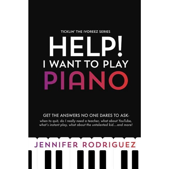 Ticklin' the Ivoreez Help! I Want to Play Piano: Get the Answers No One Dares to Ask - When to Quit, Do I Really Need a Teacher, What About Y, (Paperback)