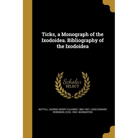 Ticks, a Monograph of the Ixodoidea. Bibliography of the Ixodoidea (Paperback)