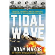 Tidal Wave The Pilots, the Princess, and the Enemy Ace - A True Story of Courage and Survival in WWII, Hardcover